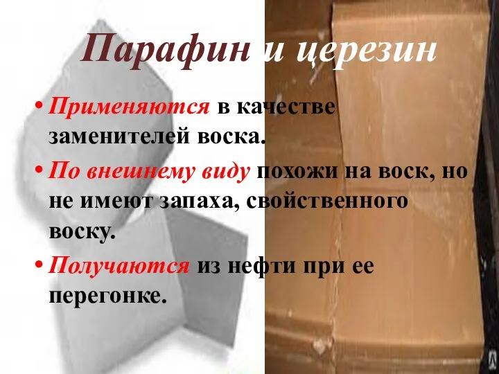 Парафин и церезин Применяются в качестве заменителей воска. По внешнему виду