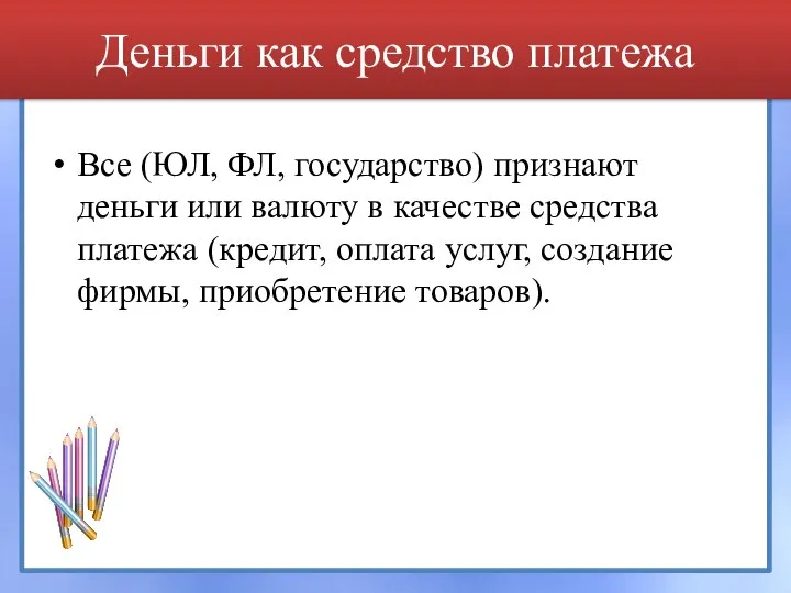 Деньги как средство платежа Все (ЮЛ, ФЛ, государство) признают деньги или