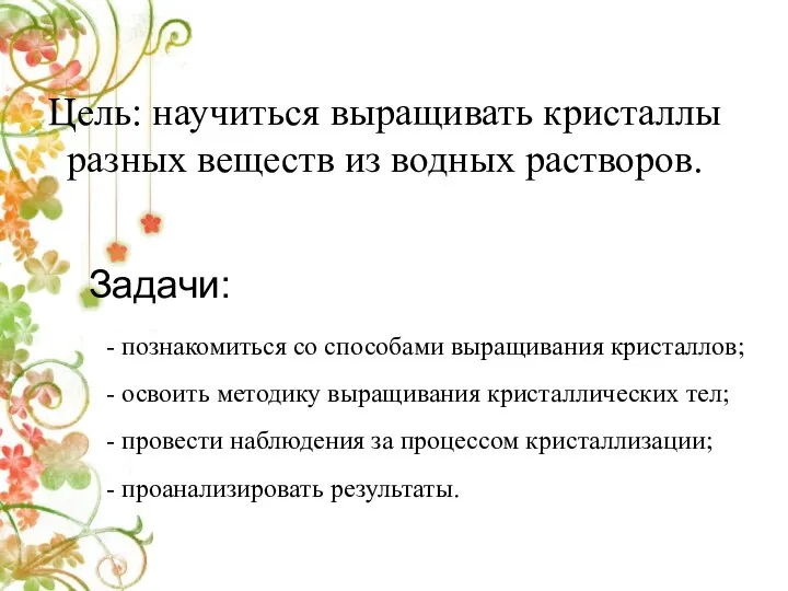 Цель: научиться выращивать кристаллы разных веществ из водных растворов. Задачи: -