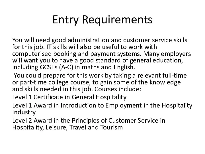 Entry Requirements You will need good administration and customer service skills