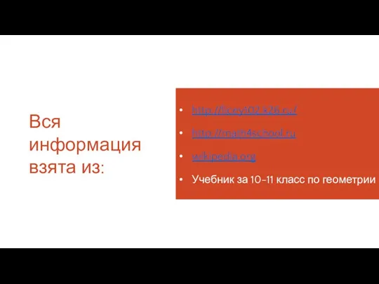 Вся информация взята из: http://licey102.k26.ru/ http://math4school.ru wikipedia.org Учебник за 10-11 класс по геометрии