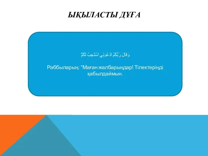 ЫҚЫЛАСТЫ ДҰҒА وَقَالَ رَبُّكُمُ ادْعُون۪ٓي اَسْتَجِبْ لَكُمْۜ Раббыларың: “Маған жалбарыңдар! Тілектеріңді қабылдаймын.