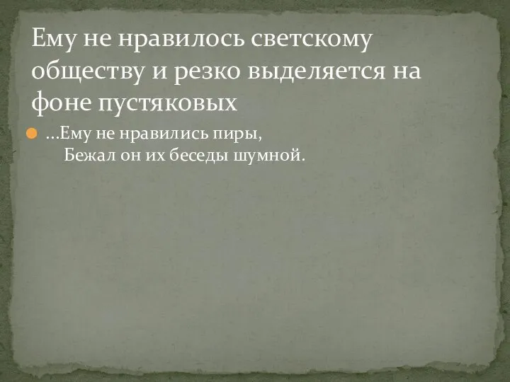 ...Ему не нравились пиры, Бежал он их беседы шумной. Ему не