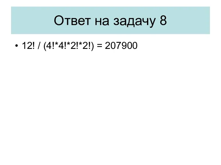 Ответ на задачу 8 12! / (4!*4!*2!*2!) = 207900