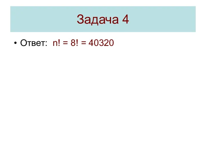 Задача 4 Ответ: n! = 8! = 40320