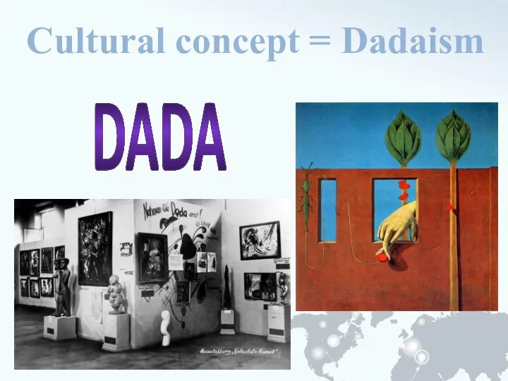 Cultural concept = Dadaism DADA