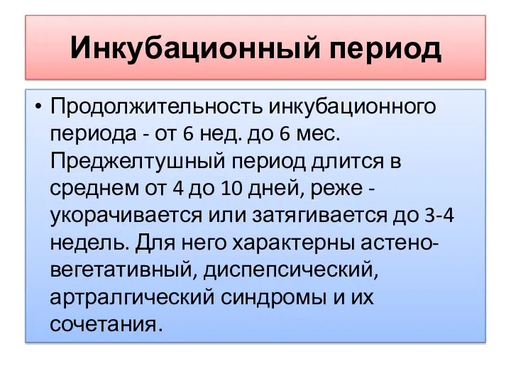 Инкубационный период Продолжительность инкубационного периода - от 6 нед. до 6