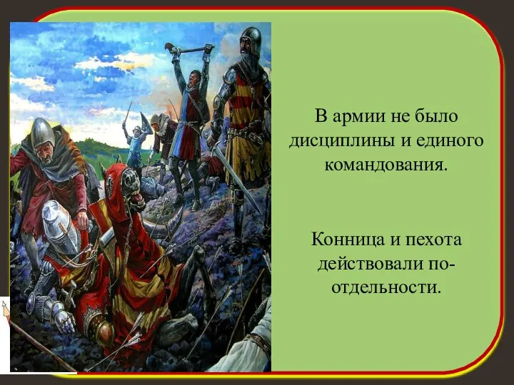 В армии не было дисциплины и единого командования. Конница и пехота действовали по-отдельности.