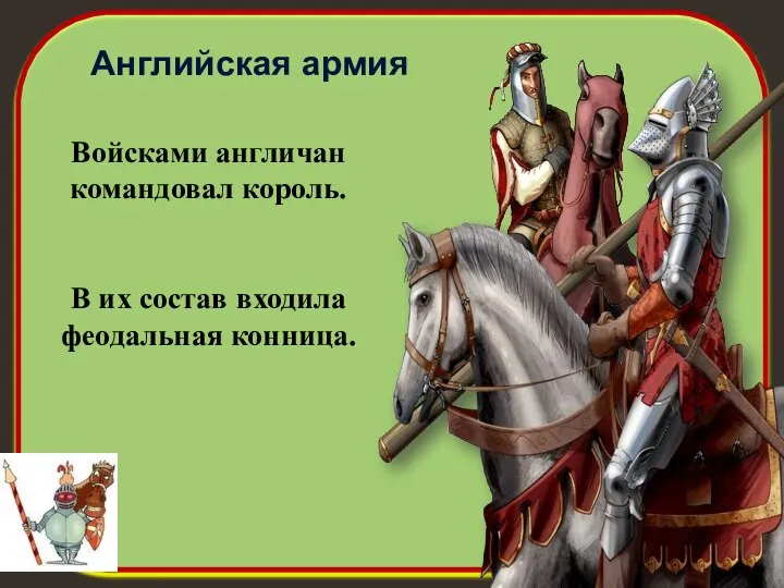 Английская армия Войсками англичан командовал король. В их состав входила феодальная конница.