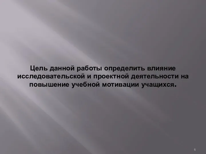 Цель данной работы определить влияние исследовательской и проектной деятельности на повышение учебной мотивации учащихся.