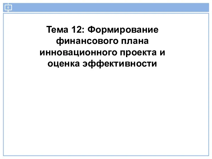 Тема 12: Формирование финансового плана инновационного проекта и оценка эффективности