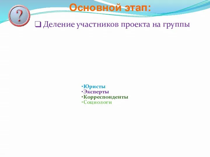 Основной этап: Юристы Эксперты Корреспонденты Социологи Деление участников проекта на группы