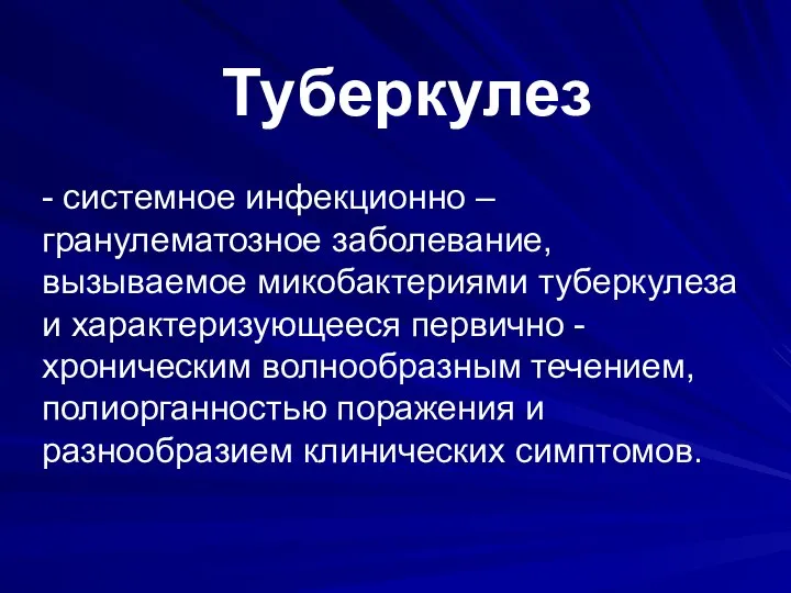 Туберкулез - системное инфекционно – гранулематозное заболевание, вызываемое микобактериями туберкулеза и