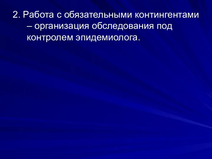 2. Работа с обязательными контингентами – организация обследования под контролем эпидемиолога.