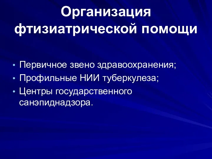 Организация фтизиатрической помощи Первичное звено здравоохранения; Профильные НИИ туберкулеза; Центры государственного санэпиднадзора.