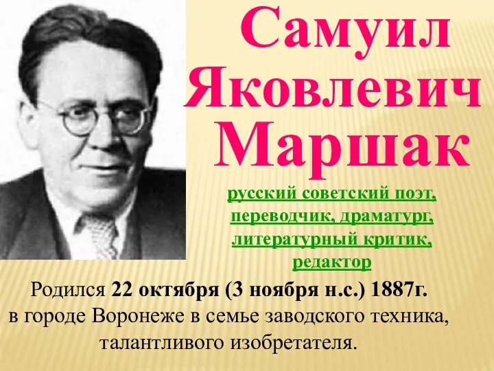 Самуил Яковлевич Маршак Родился 22 октября (3 ноября н.с.) 1887г. в