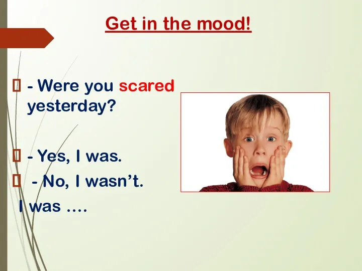 Get in the mood! - Were you scared yesterday? - Yes,