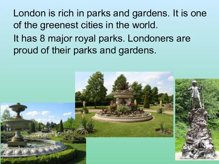 London is rich in parks and gardens. It is one of