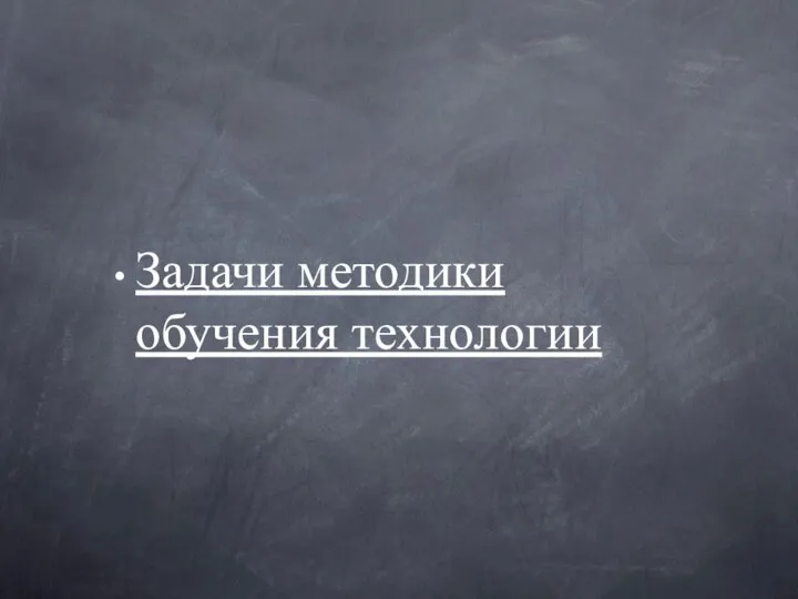 Задачи методики обучения технологии