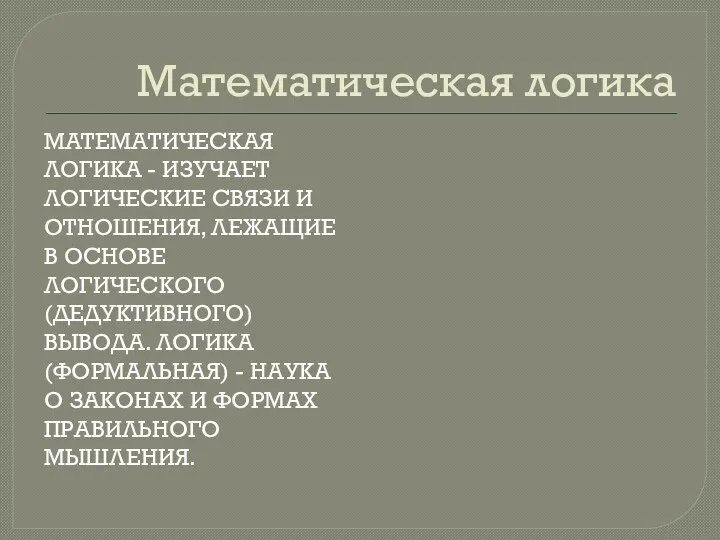 Математическая логика МАТЕМАТИЧЕСКАЯ ЛОГИКА - ИЗУЧАЕТ ЛОГИЧЕСКИЕ СВЯЗИ И ОТНОШЕНИЯ, ЛЕЖАЩИЕ