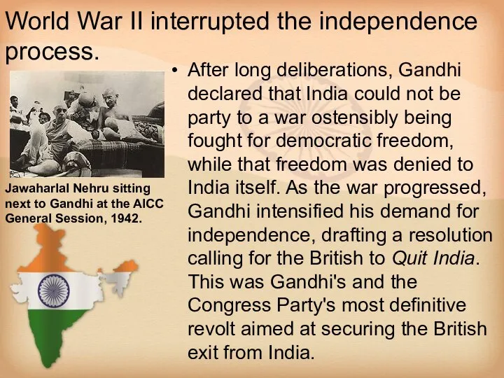 World War II interrupted the independence process. After long deliberations, Gandhi