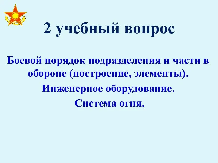 2 учебный вопрос Боевой порядок подразделения и части в обороне (построение, элементы). Инженерное оборудование. Система огня.