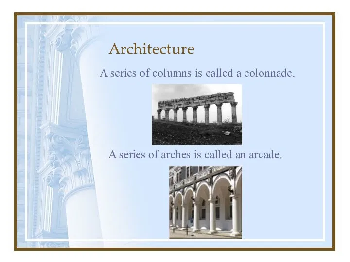 Architecture A series of columns is called a colonnade. A series