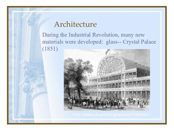 Architecture During the Industrial Revolution, many new materials were developed: glass-- Crystal Palace (1851) http://www.uh.edu/engines/epi1158.htm