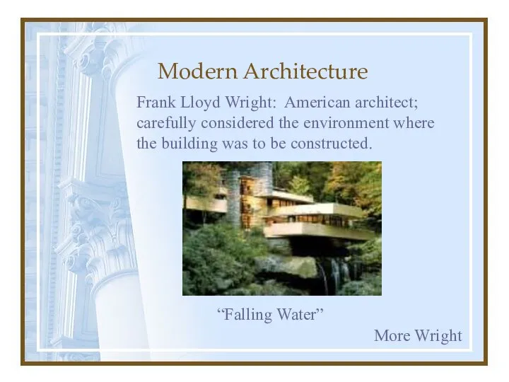 Modern Architecture Frank Lloyd Wright: American architect; carefully considered the environment