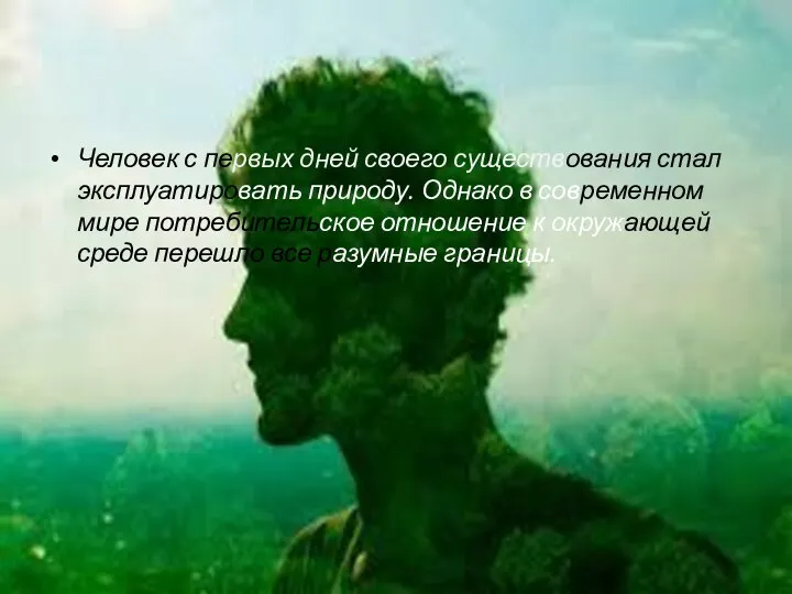 Человек с первых дней своего существования стал эксплуатировать природу. Однако в