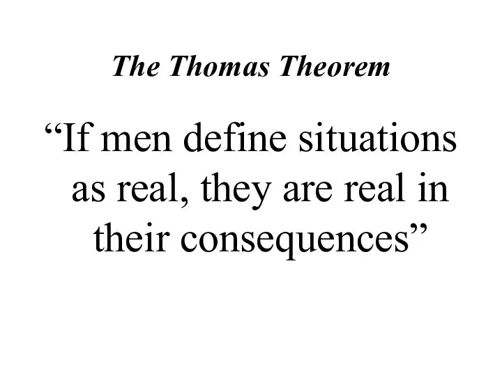 The Thomas Theorem “If men define situations as real, they are real in their consequences”