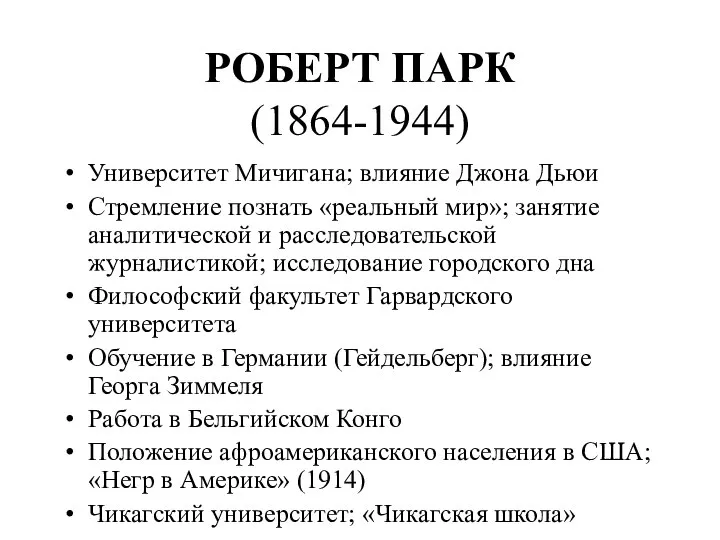 РОБЕРТ ПАРК (1864-1944) Университет Мичигана; влияние Джона Дьюи Стремление познать «реальный