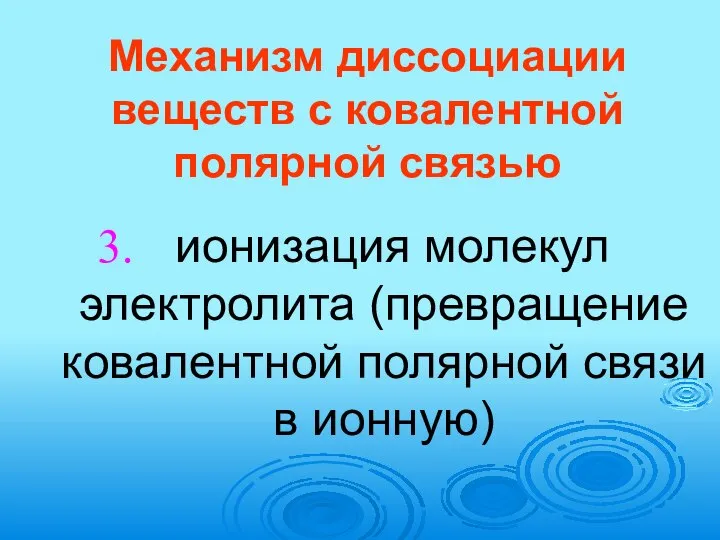 Механизм диссоциации веществ с ковалентной полярной связью ионизация молекул электролита (превращение ковалентной полярной связи в ионную)