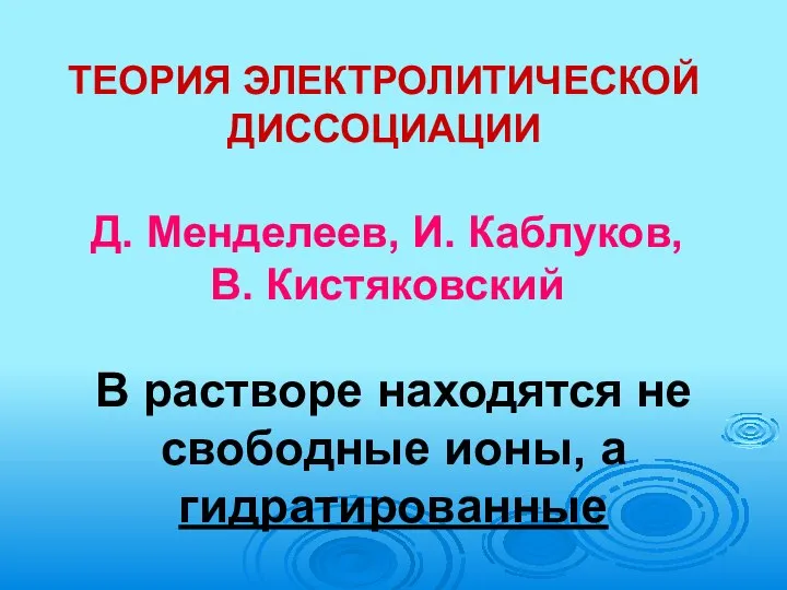 ТЕОРИЯ ЭЛЕКТРОЛИТИЧЕСКОЙ ДИССОЦИАЦИИ Д. Менделеев, И. Каблуков, В. Кистяковский В растворе