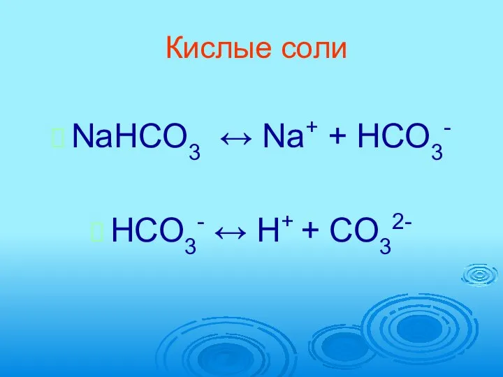 Кислые соли NaHCO3 ↔ Na+ + HCO3- HCO3- ↔ H+ + CO32-