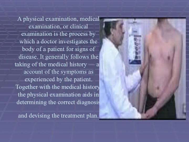 A physical examination, medical examination, or clinical examination is the process