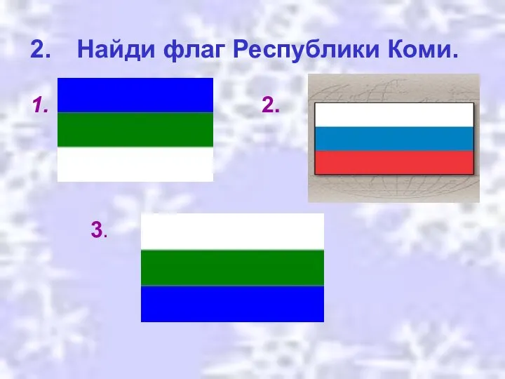 2. Найди флаг Республики Коми. 1. 2. 3.