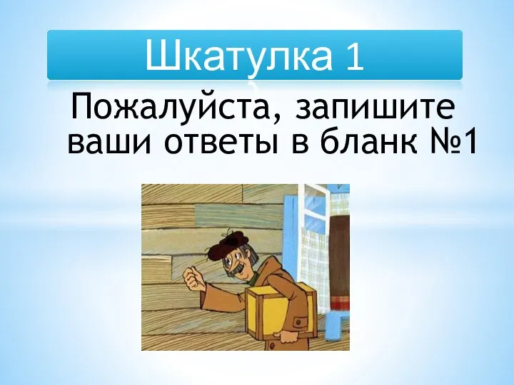 Шкатулка 1 Пожалуйста, запишите ваши ответы в бланк №1