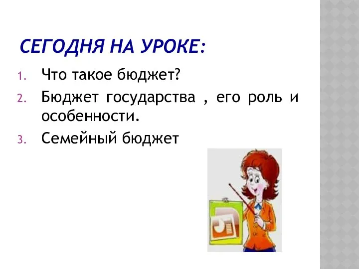 СЕГОДНЯ НА УРОКЕ: Что такое бюджет? Бюджет государства , его роль и особенности. Семейный бюджет