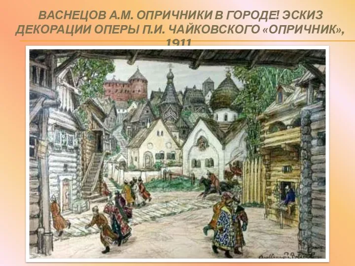 ВАСНЕЦОВ А.М. ОПРИЧНИКИ В ГОРОДЕ! ЭСКИЗ ДЕКОРАЦИИ ОПЕРЫ П.И. ЧАЙКОВСКОГО «ОПРИЧНИК», 1911.