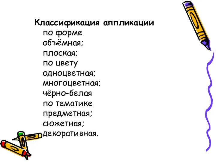 Классификация аппликации по форме объёмная; плоская; по цвету одноцветная; многоцветная; чёрно-белая по тематике предметная; сюжетная; декоративная.