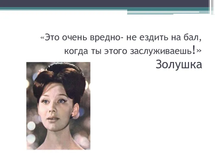 «Это очень вредно- не ездить на бал, когда ты этого заслуживаешь!» Золушка