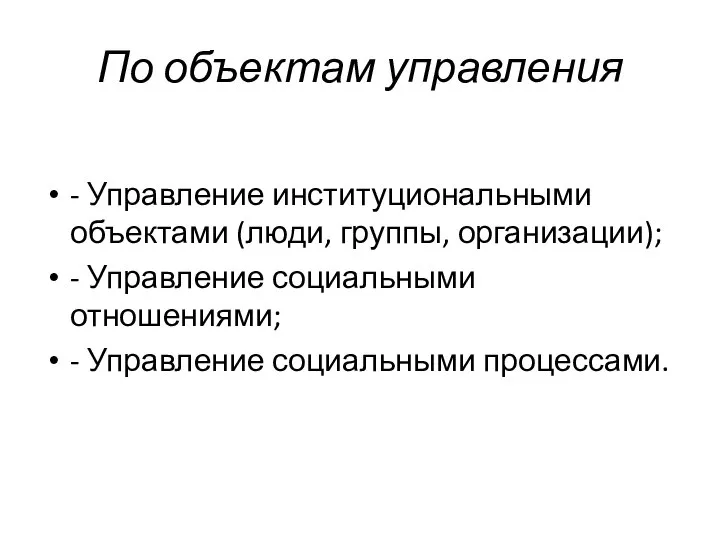 По объектам управления - Управление институциональными объектами (люди, группы, организации); -