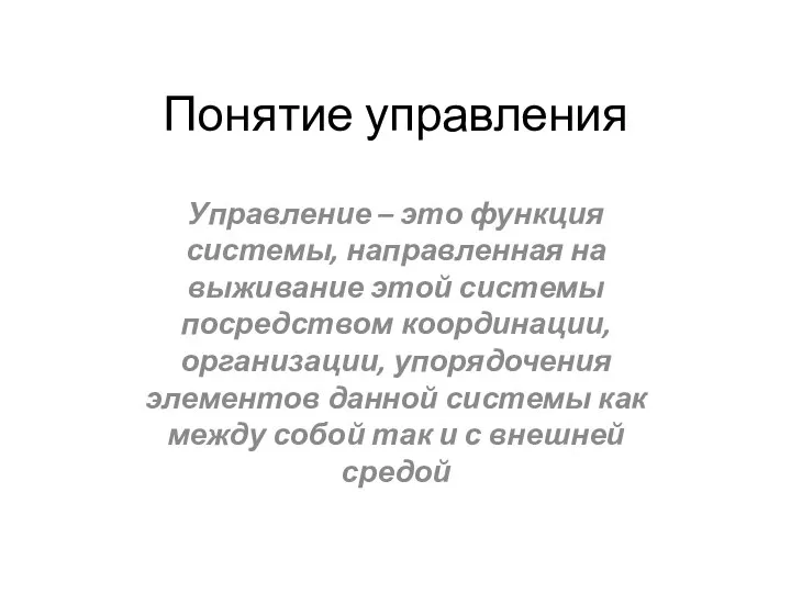 Понятие управления Управление – это функция системы, направленная на выживание этой