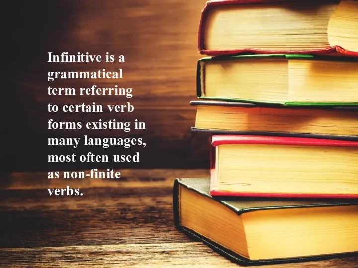 Infinitive is a grammatical term referring to certain verb forms existing