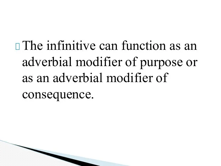 The infinitive can function as an adverbial modifier of purpose or