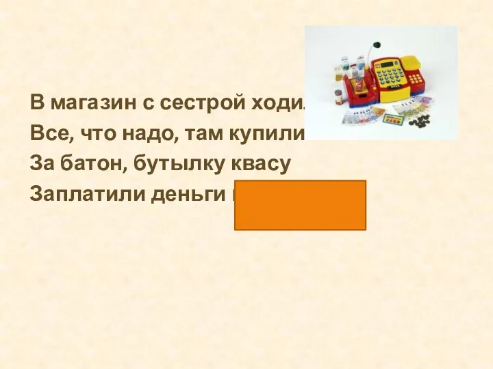 В магазин с сестрой ходили, Все, что надо, там купили: За