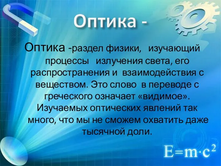 Оптика -раздел физики, изучающий процессы излучения света, его распространения и взаимодействия