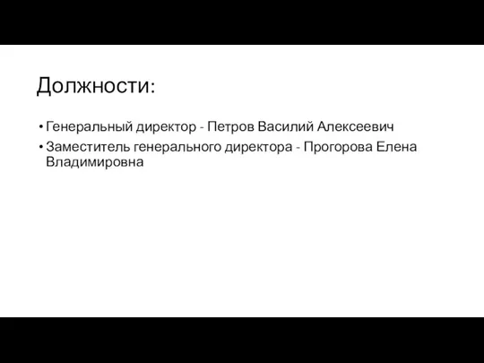 Должности: Генеральный директор - Петров Василий Алексеевич Заместитель генерального директора - Прогорова Елена Владимировна