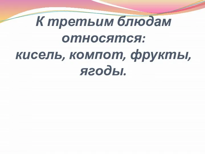 К третьим блюдам относятся: кисель, компот, фрукты, ягоды.